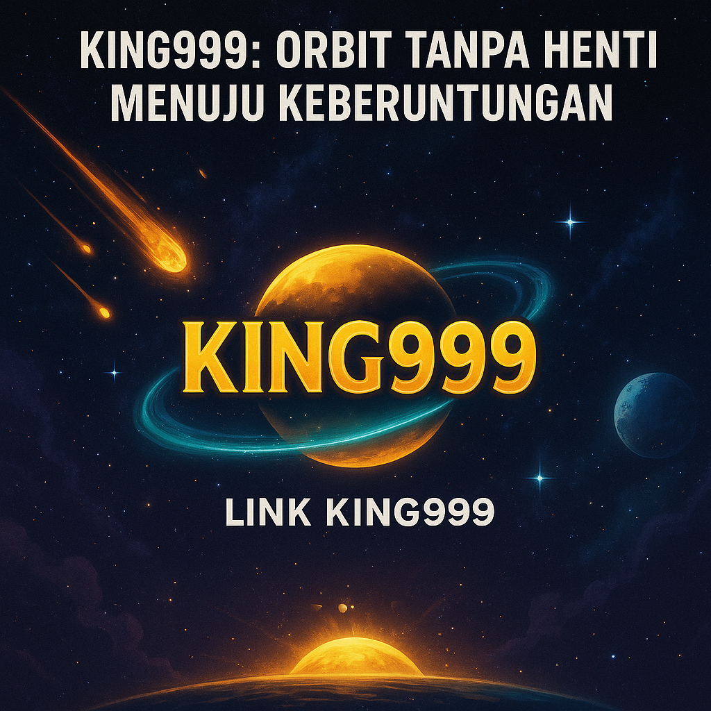 KING999: Orbit Tanpa Henti Menuju Keberuntungan